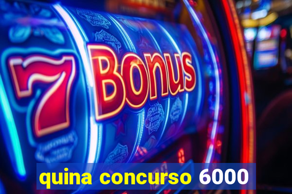 quina concurso 6000